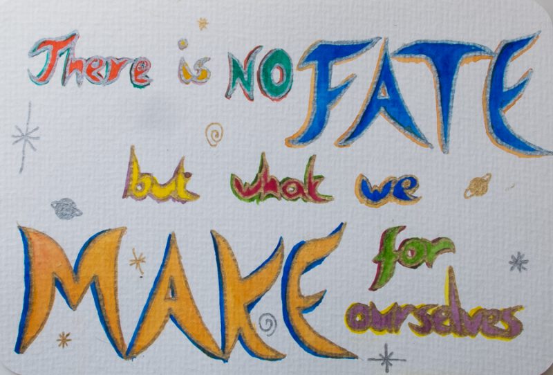 There is not fate but what we make for ourselves